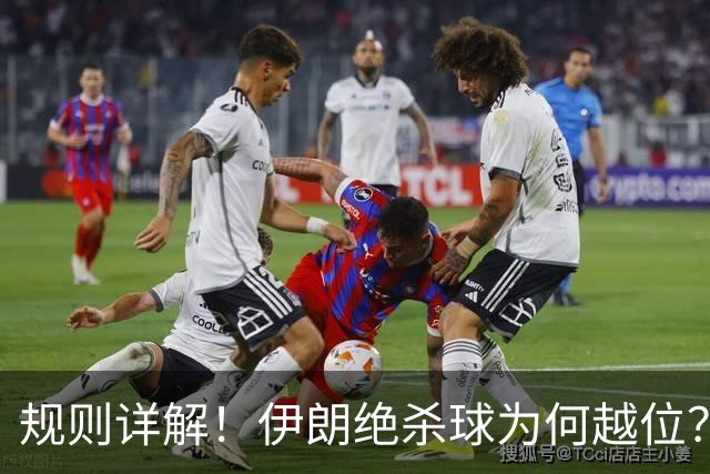规则详解！伊朗绝杀球为何越位？凯帕老师曾认真教过！